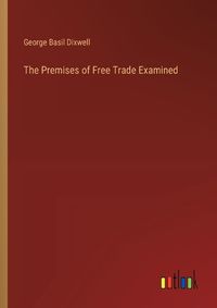 Cover image for The Premises of Free Trade Examined