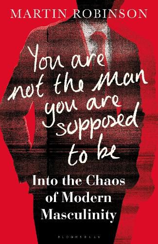 Cover image for You Are Not the Man You Are Supposed to Be: Into the Chaos of Modern Masculinity