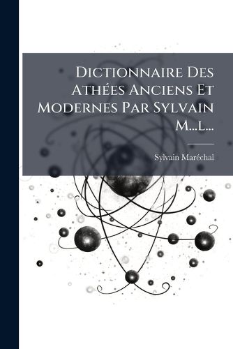 Cover image for Dictionnaire Des Athees Anciens Et Modernes Par Sylvain M...l...