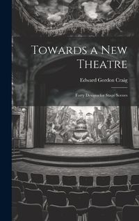 Cover image for Towards a new Theatre; Forty Designs for Stage Scenes