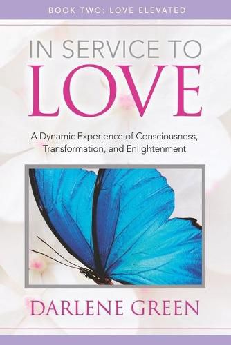 Cover image for In Service to Love Book 2: Love Elevated: A Dynamic Experience of Consciousness, Transformation, and Enlightenment