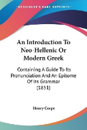 Cover image for An Introduction To Neo-Hellenic Or Modern Greek: Containing A Guide To Its Pronunciation And An Epitome Of Its Grammar (1851)