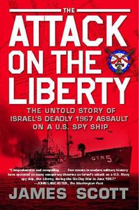Cover image for The Attack on the Liberty: The Untold Story of Israel's Deadly 1967 Assault on a U.S. Spy Ship