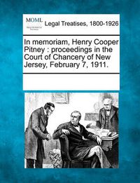 Cover image for In Memoriam, Henry Cooper Pitney: Proceedings in the Court of Chancery of New Jersey, February 7, 1911.