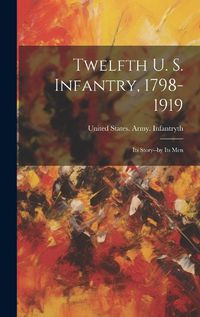 Cover image for Twelfth U. S. Infantry, 1798-1919; its Story--by its Men