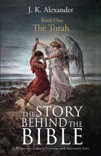 Cover image for The Story Behind The Bible - Book One - The Torah: A Primer for Judeo-Christians and Messianic Jews