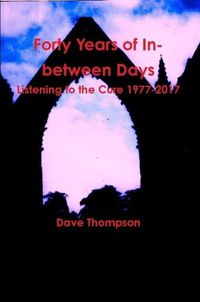 Cover image for Forty Years of In-between Days: Listening to the Cure 1977-2017