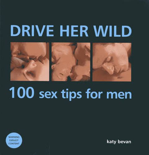 Drive Her Wild: 100 Sex Tips for Men: A Red-hot Guide to Seduction, with Techniques to Thrill and Exhilarate Your Partner