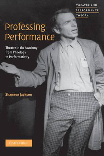 Cover image for Professing Performance: Theatre in the Academy from Philology to Performativity