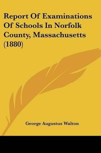 Cover image for Report of Examinations of Schools in Norfolk County, Massachusetts (1880)