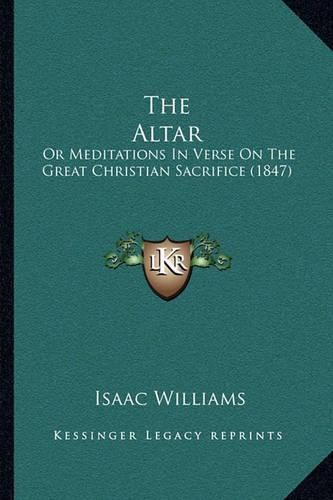 Cover image for The Altar: Or Meditations in Verse on the Great Christian Sacrifice (1847)