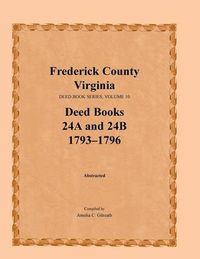 Cover image for Frederick County, Virginia, Deed Book Series, Volume 10, Deed Books 24a and 24b 1793-1796