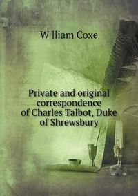 Cover image for Private and original correspondence of Charles Talbot, Duke of Shrewsbury