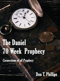 Cover image for The Daniel 70 Week Prophecy: Cornerstone of all Prophecy