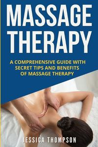 Cover image for Massage Therapy: A Comprehensive Guide with Secret Tips and Benefits of Massage Therapy