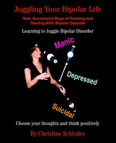 Cover image for Juggling Your Bipolar Life: New, Successful Ways of Treating and Dealing With Bipolar Disorder