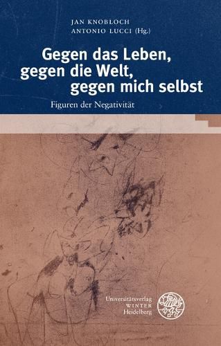 Cover image for Gegen Das Leben, Gegen Die Welt, Gegen Mich Selbst: Figuren Der Negativitat