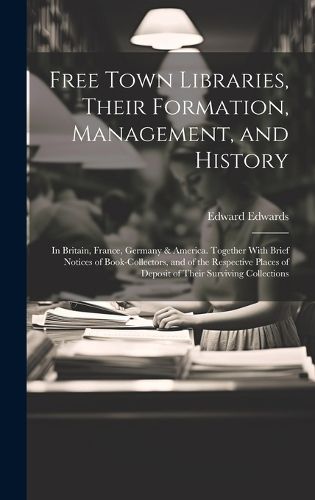 Cover image for Free Town Libraries, Their Formation, Management, and History