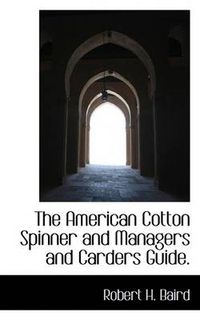 Cover image for The American Cotton Spinner and Managers and Carders Guide.