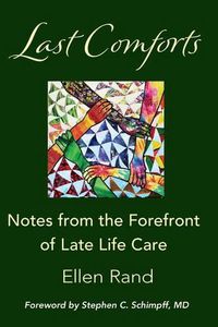 Cover image for Last Comforts: Notes from the Forefront of Late Life Care