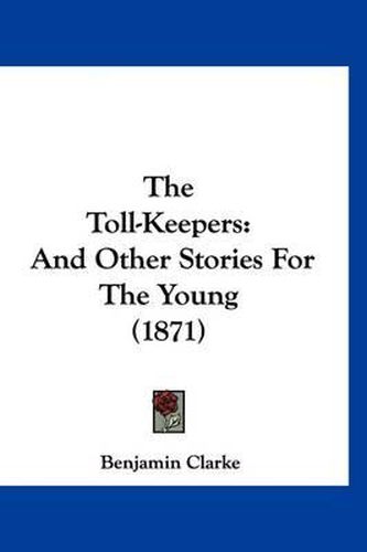 Cover image for The Toll-Keepers: And Other Stories for the Young (1871)