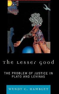 Cover image for The Lesser Good: The Problem of Justice in Plato and Levinas