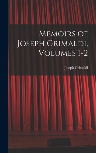 Memoirs of Joseph Grimaldi, Volumes 1-2