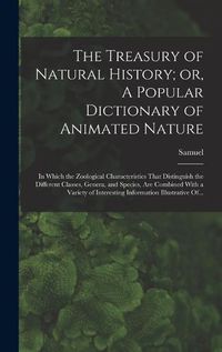 Cover image for The Treasury of Natural History; or, A Popular Dictionary of Animated Nature