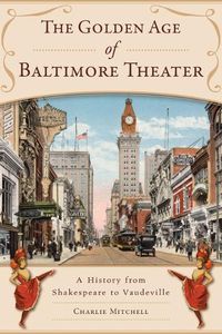 Cover image for The Golden Age of Baltimore Theater