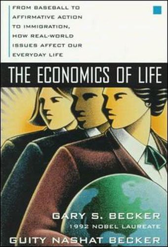 Cover image for The Economics of Life: From Baseball to Affirmative Action to Immigration, How Real-World Issues Affect Our Everyday Life