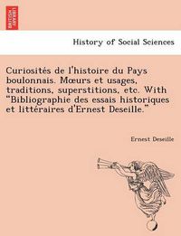 Cover image for Curiosite S de L'Histoire Du Pays Boulonnais. M Urs Et Usages, Traditions, Superstitions, Etc. with Bibliographie Des Essais Historiques Et Litte Raires D'Ernest Deseille.