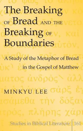 The Breaking of Bread and the Breaking of Boundaries: A Study of the Metaphor of Bread in the Gospel of Matthew