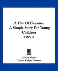 Cover image for A Day of Pleasure: A Simple Story for Young Children (1853)