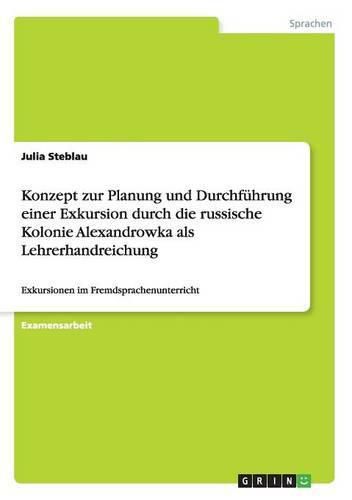 Cover image for Konzept zur Planung und Durchfuhrung einer Exkursion durch die russische Kolonie Alexandrowka als Lehrerhandreichung: Exkursionen im Fremdsprachenunterricht