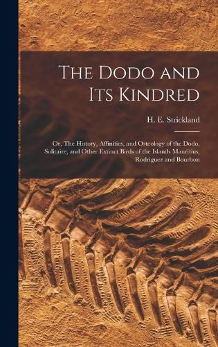 Cover image for The Dodo and its Kindred; or, The History, Affinities, and Osteology of the Dodo, Solitaire, and Other Extinct Birds of the Islands Mauritius, Rodriguez and Bourbon