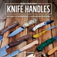 Cover image for Make Your Own Knife Handles: Patterns and Techniques for Customizing Your Blade