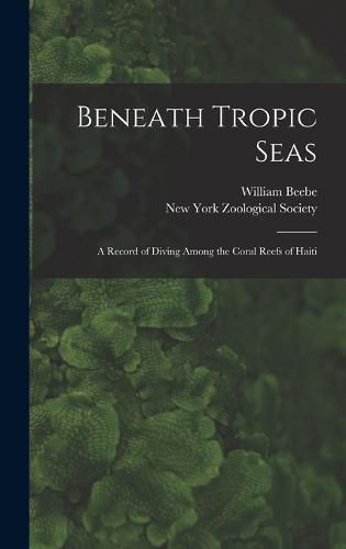 Cover image for Beneath Tropic Seas; a Record of Diving Among the Coral Reefs of Haiti