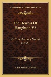 Cover image for The Heiress of Haughton V2: Or the Mother's Secret (1855)