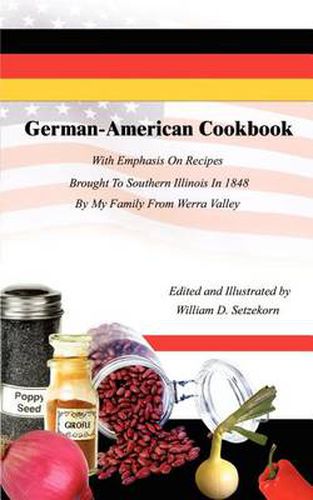 Cover image for German-American Cookbook: With Emphasis on Recipes Brought to Southern Illinois in 1848 by My Family from Wera Valley