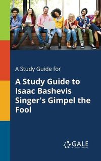 Cover image for A Study Guide for A Study Guide to Isaac Bashevis Singer's Gimpel the Fool