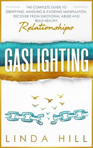 Gaslighting: The Complete Guide to Identifying, Handling & Avoiding Manipulation. Recover from Emotional Abuse and Build Healthy Relationships