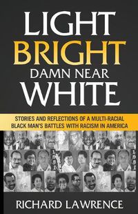 Cover image for Light, Bright, Damn Near White: Stories and Reflections of a Multi-Racial Black Man's Battles with Racism in America