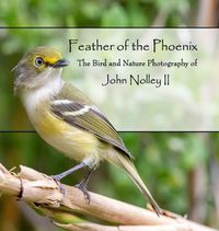 Cover image for Feather of the Phoenix: The Bird and Nature Photography of John Nolley II