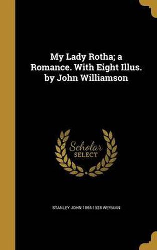 My Lady Rotha; A Romance. with Eight Illus. by John Williamson