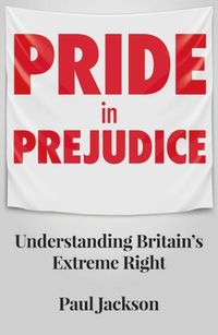 Cover image for Pride in Prejudice: Understanding Britain's Extreme Right