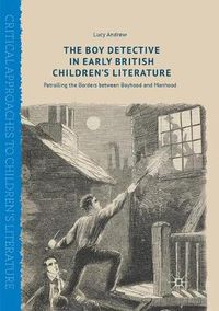 Cover image for The Boy Detective in Early British Children's Literature: Patrolling the Borders between Boyhood and Manhood