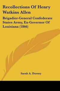 Cover image for Recollections of Henry Watkins Allen: Brigadier-General Confederate States Army, Ex-Governor of Louisiana (1866)