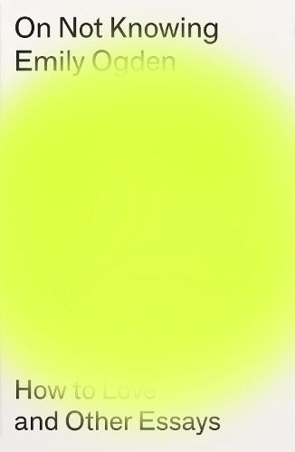 Cover image for On Not Knowing: How to Love and Other Essays