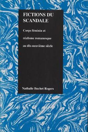 Cover image for Fictions du scandale: Corps Femine Et Realisme Romanesque Au Dix-Neuvieme Siecle