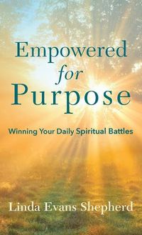 Cover image for Empowered for Purpose: Winning Your Daily Spiritual Battles